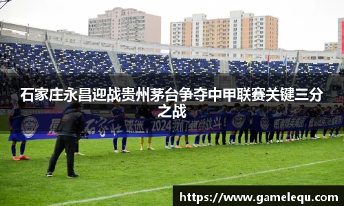 石家庄永昌迎战贵州茅台争夺中甲联赛关键三分之战