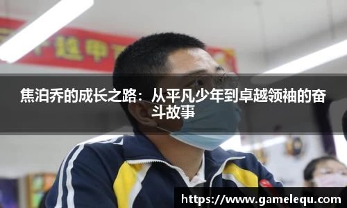 焦泊乔的成长之路：从平凡少年到卓越领袖的奋斗故事