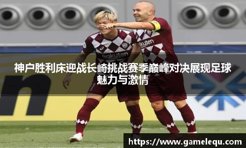 神户胜利床迎战长崎挑战赛季巅峰对决展现足球魅力与激情