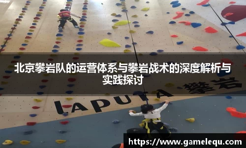 北京攀岩队的运营体系与攀岩战术的深度解析与实践探讨