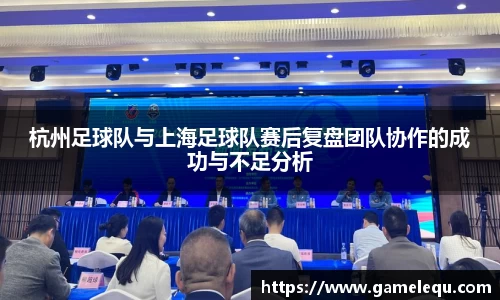 杭州足球队与上海足球队赛后复盘团队协作的成功与不足分析